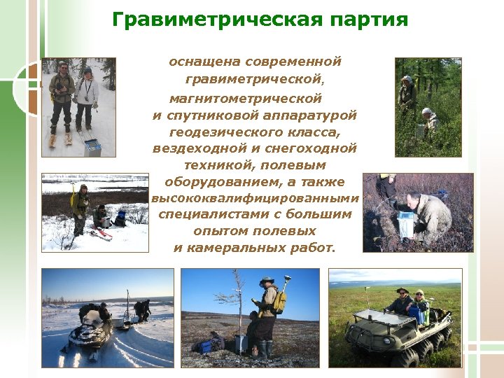 Гравиметрическая партия оснащена современной гравиметрической, магнитометрической и спутниковой аппаратурой геодезического класса, вездеходной и снегоходной
