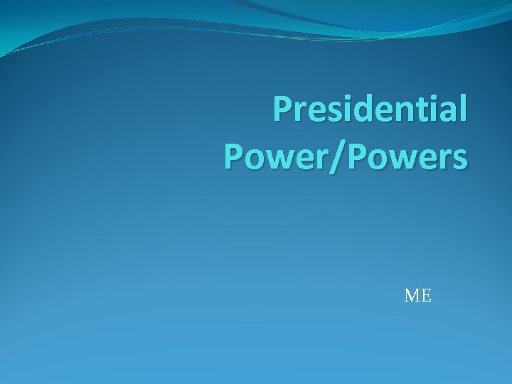 Presidential Power/Powers ME 