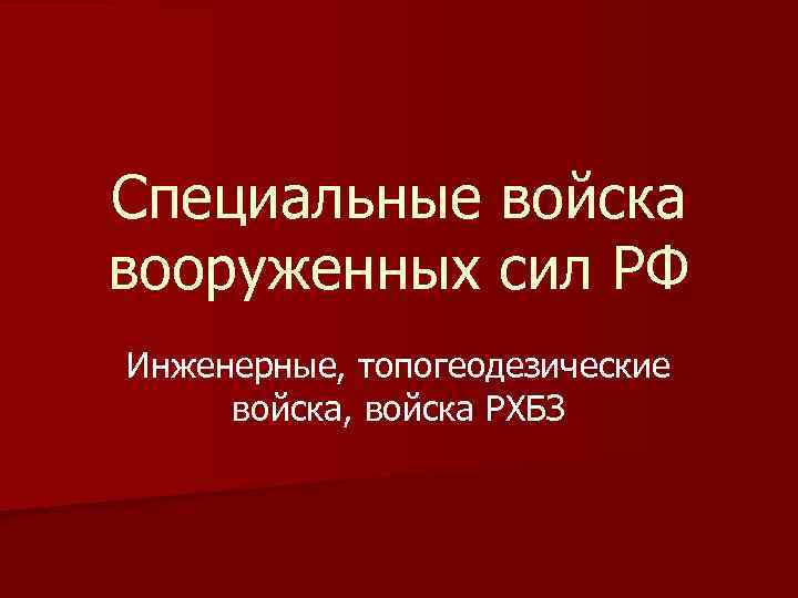 Специальные войска вооруженных сил РФ Инженерные, топогеодезические войска, войска РХБЗ 