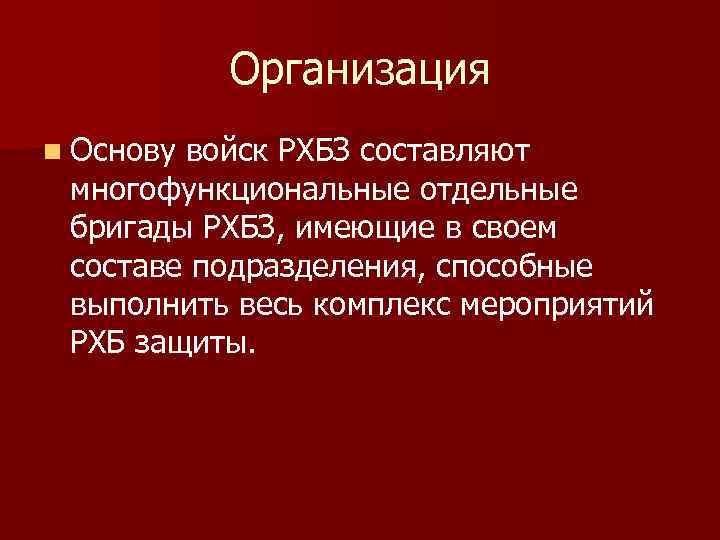 Организация n Основу войск РХБЗ составляют многофункциональные отдельные бригады РХБЗ, имеющие в своем составе