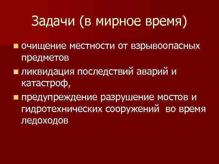 Задачи (в мирное время) n очищение местности от взрывоопасных предметов n ликвидация последствий аварий