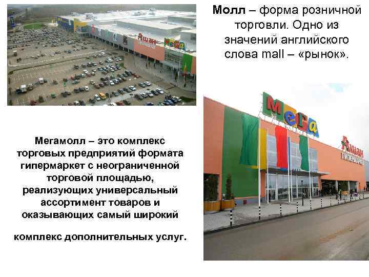 Молл – форма розничной торговли. Одно из значений английского слова mall – «рынок» .