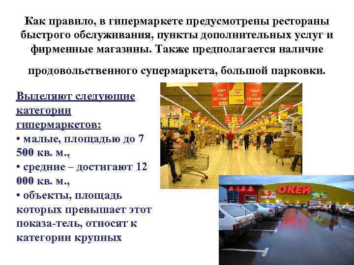 Как правило, в гипермаркете предусмотрены рестораны быстрого обслуживания, пункты дополнительных услуг и фирменные магазины.