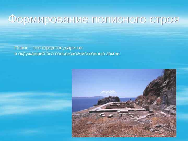 Формирование полисного строя Полис – это город-государство и окружавшие его сельскохозяйственные земли 