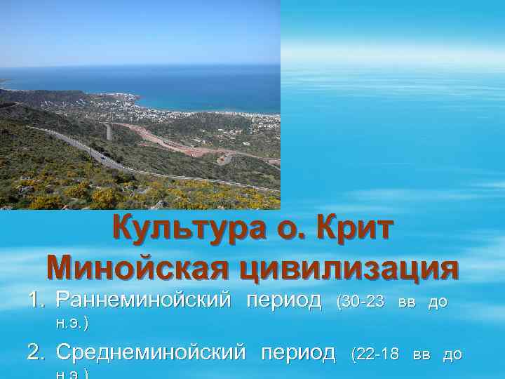 Культура о. Крит Минойская цивилизация 1. Раннеминойский период (30 -23 вв до н. э.