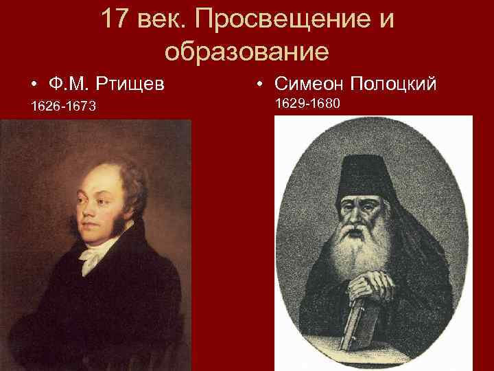 17 век. Просвещение и образование • Ф. М. Ртищев 1626 -1673 • Симеон Полоцкий