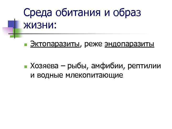 Среда обитания и образ жизни: n n Эктопаразиты, реже эндопаразиты Хозяева – рыбы, амфибии,