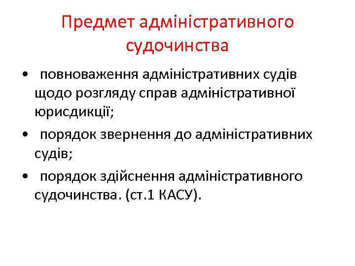 Предмет адміністративного судочинства • повноваження адміністративних судів щодо розгляду справ адміністративної юрисдикції; • порядок