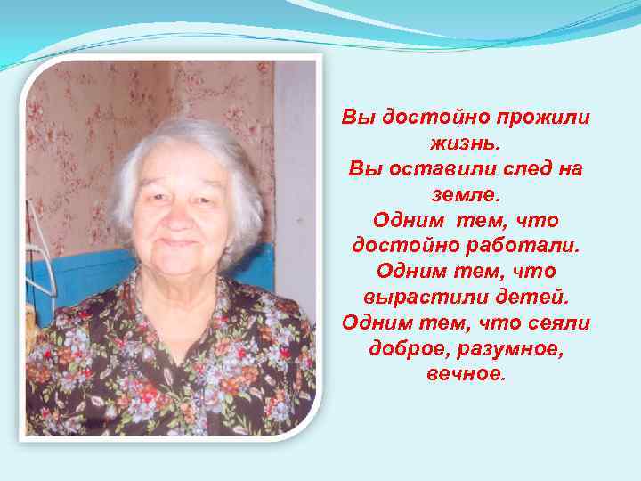 Вы достойно прожили жизнь. Вы оставили след на земле. Одним тем, что достойно работали.