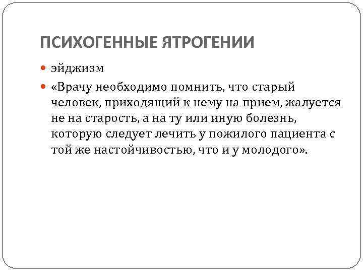 ПСИХОГЕННЫЕ ЯТРОГЕНИИ эйджизм «Врачу необходимо помнить, что старый человек, приходящий к нему на прием,