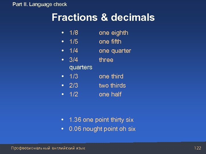 Part II. Language check Fractions & decimals • • 1/8 one eighth 1/5 one
