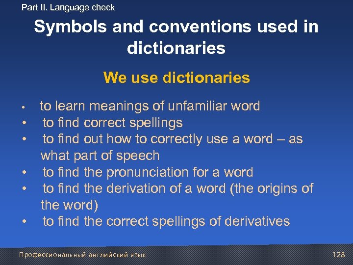 Part II. Language check Symbols and conventions used in dictionaries We use dictionaries •