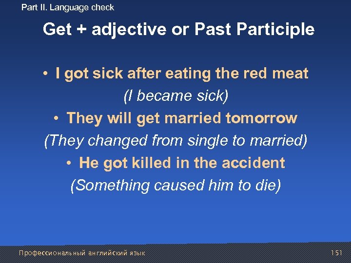 Part II. Language check Get + adjective or Past Participle • I got sick