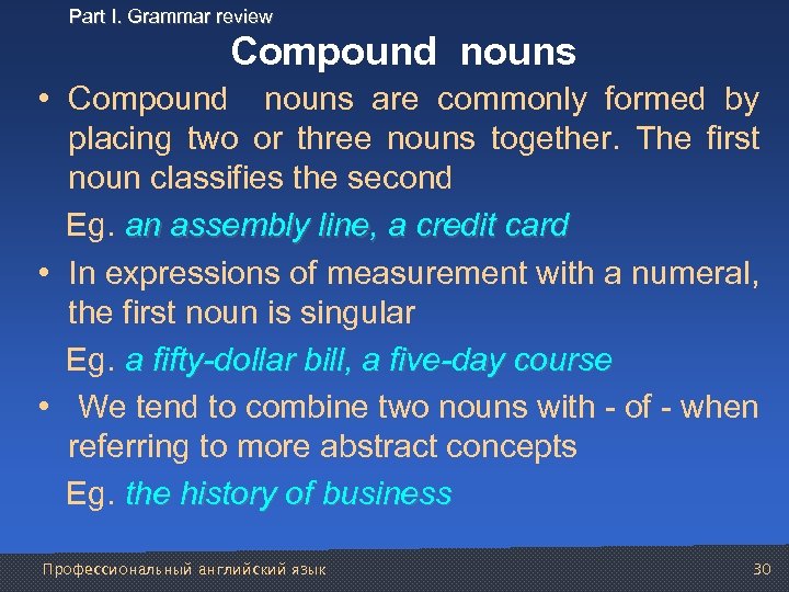 Part I. Grammar review Compound nouns • Compound nouns are commonly formed by placing
