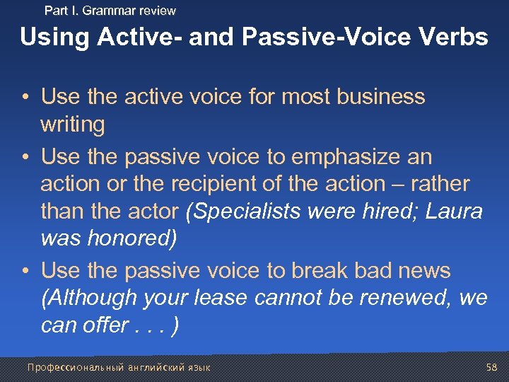 Part I. Grammar review Using Active- and Passive-Voice Verbs • Use the active voice