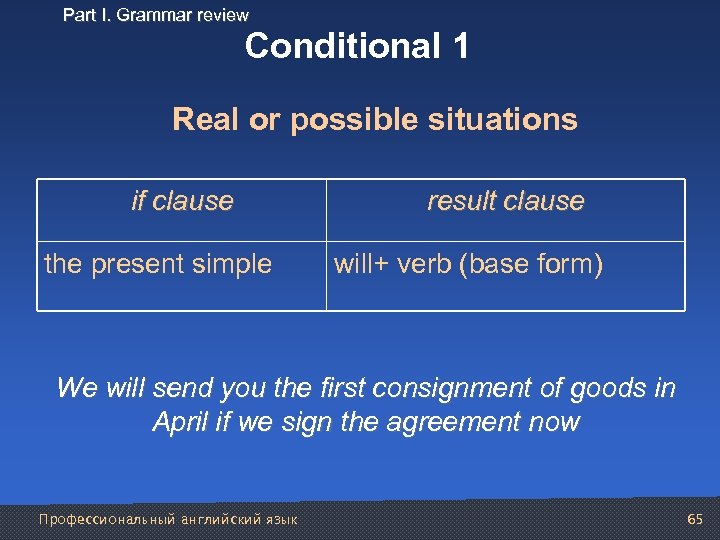 Part I. Grammar review Conditional 1 Real or possible situations if clause the present