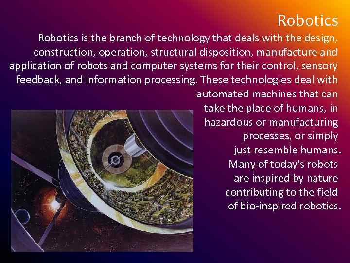 Robotics is the branch of technology that deals with the design, construction, operation, structural