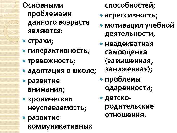 Основными проблемами данного возраста являются: страхи; гиперактивность; тревожность; адаптация в школе; развитие внимания; хроническая