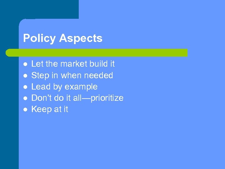 Policy Aspects Let the market build it Step in when needed Lead by example