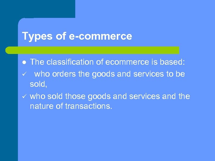 Types of e-commerce The classification of ecommerce is based: who orders the goods and