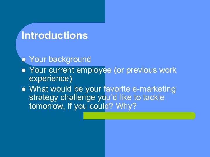 Introductions Your background Your current employee (or previous work experience) What would be your