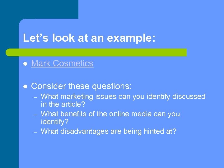 Let’s look at an example: Mark Cosmetics Consider these questions: – – – What