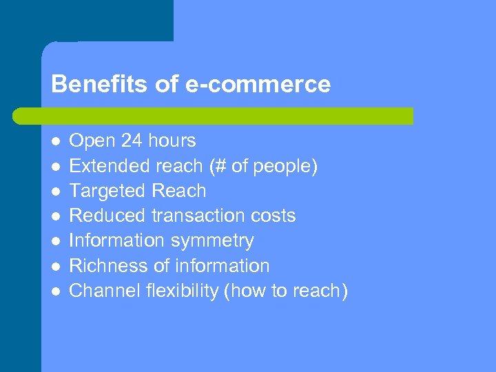 Benefits of e-commerce Open 24 hours Extended reach (# of people) Targeted Reach Reduced