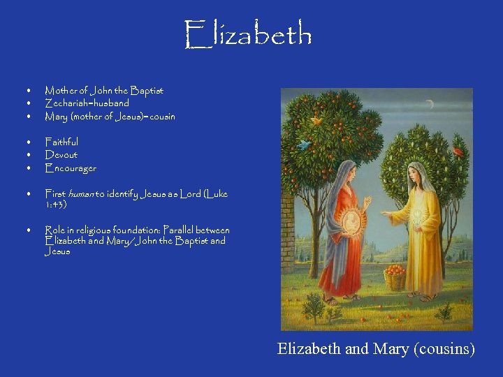 Elizabeth • • • Mother of John the Baptist Zechariah=husband Mary (mother of Jesus)=cousin