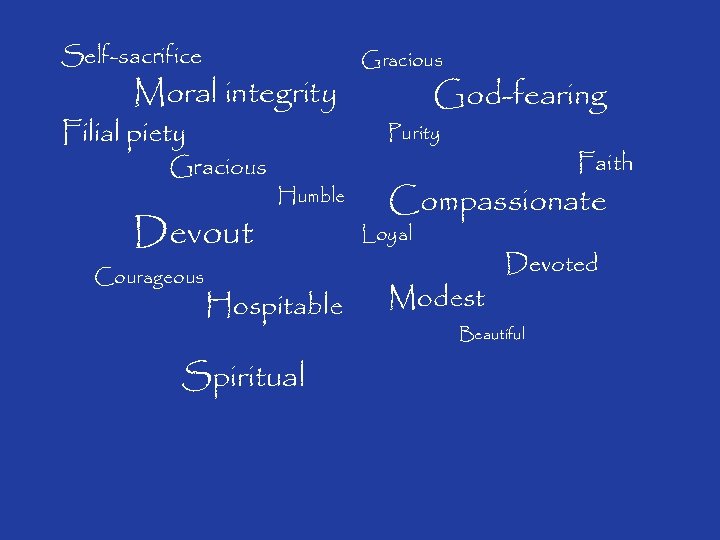 Self-sacrifice Moral integrity Filial piety Gracious Devout Courageous Humble Hospitable Spiritual Gracious God-fearing Purity