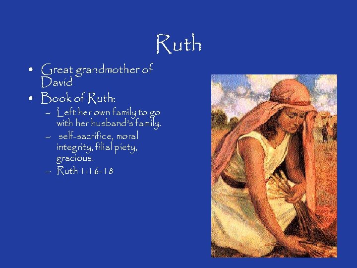  • Great grandmother of David • Book of Ruth: Ruth – Left her