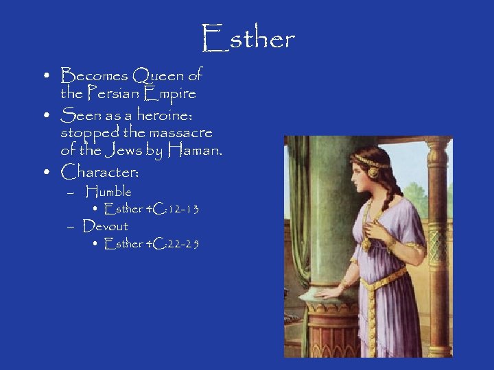 Esther • Becomes Queen of the Persian Empire • Seen as a heroine: stopped