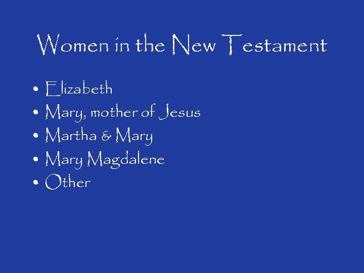 Women in the New Testament • Elizabeth • Mary, mother of Jesus • Martha