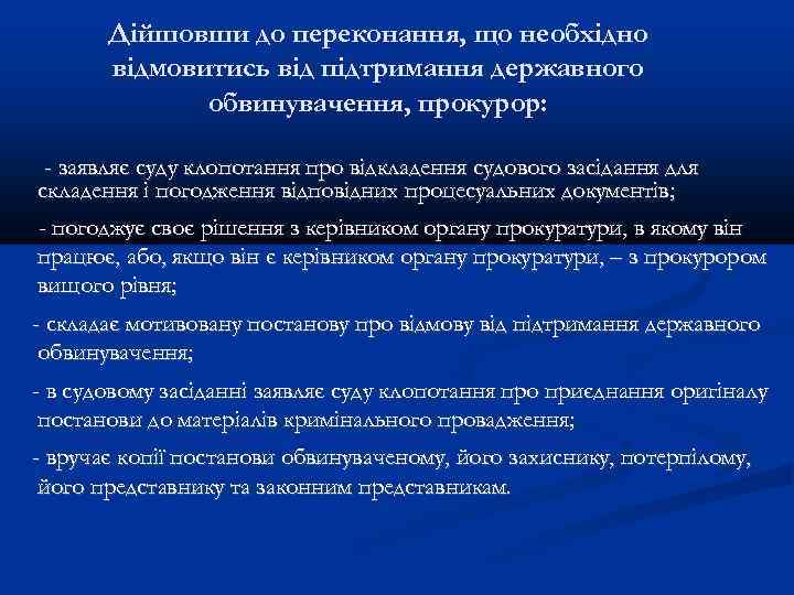Дійшовши до переконання, що необхідно відмовитись від підтримання державного обвинувачення, прокурор: - заявляє суду