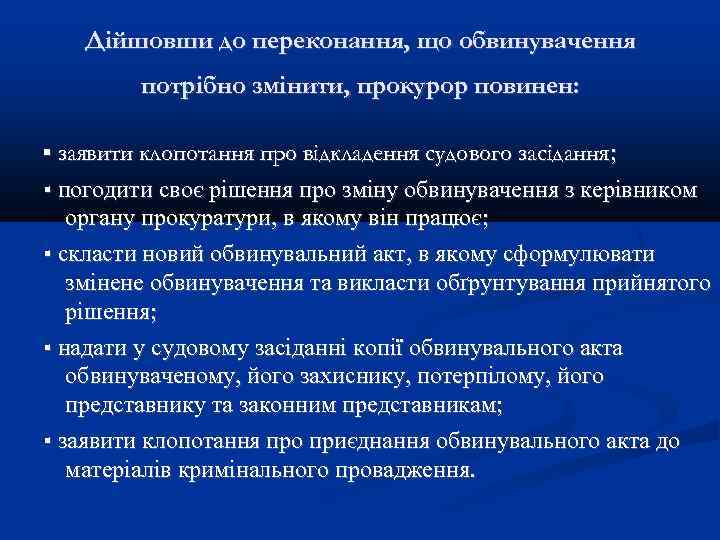 Дійшовши до переконання, що обвинувачення потрібно змінити, прокурор повинен: ▪ заявити клопотання про відкладення