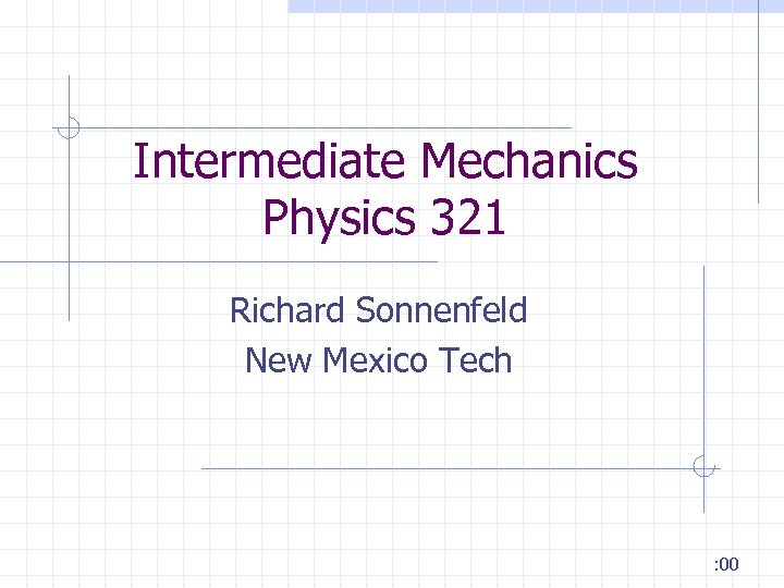 Intermediate Mechanics Physics 321 Richard Sonnenfeld New Mexico Tech : 00 