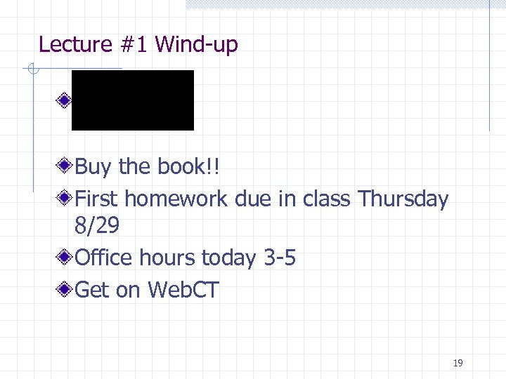 Lecture #1 Wind-up. Buy the book!! First homework due in class Thursday 8/29 Office