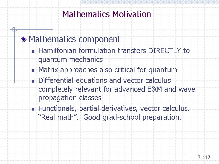 Mathematics Motivation Mathematics component n n Hamiltonian formulation transfers DIRECTLY to quantum mechanics Matrix