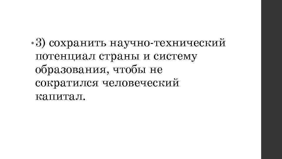  • 3) сохранить научно-технический потенциал страны и систему образования, чтобы не сократился человеческий