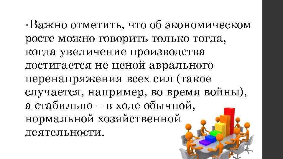  • Важно отметить, что об экономическом росте можно говорить только тогда, когда увеличение