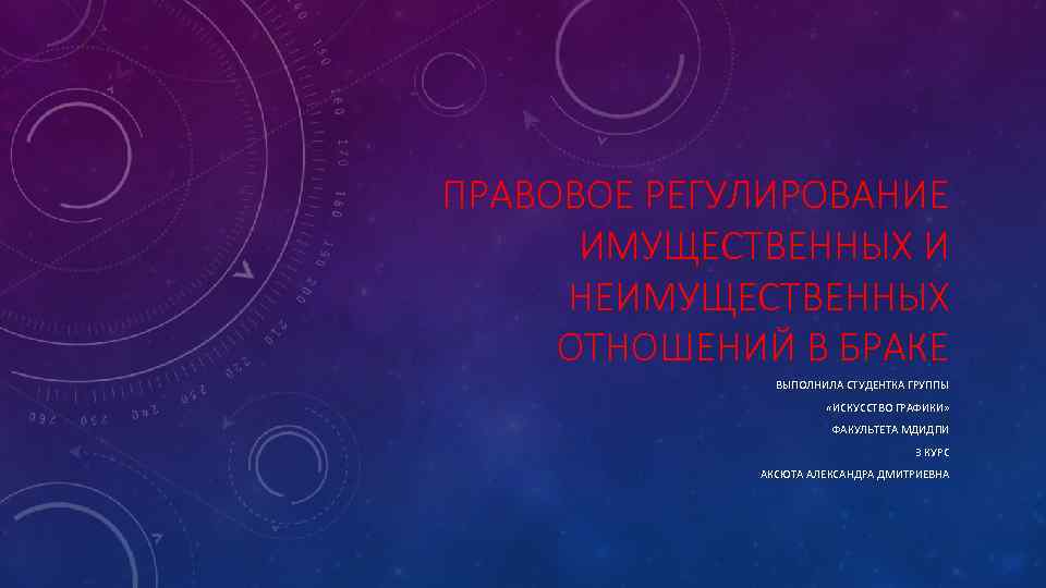 ПРАВОВОЕ РЕГУЛИРОВАНИЕ ИМУЩЕСТВЕННЫХ И НЕИМУЩЕСТВЕННЫХ ОТНОШЕНИЙ В БРАКЕ ВЫПОЛНИЛА СТУДЕНТКА ГРУППЫ «ИСКУССТВО ГРАФИКИ» ФАКУЛЬТЕТА