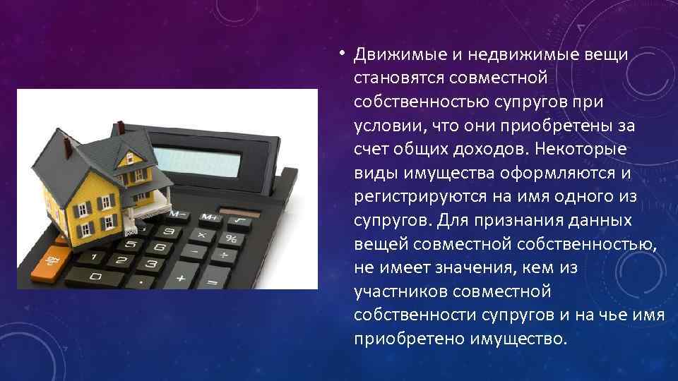  • Движимые и недвижимые вещи становятся совместной собственностью супругов при условии, что они