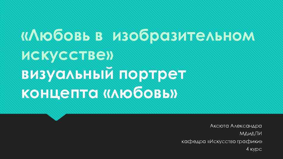  «Любовь в изобразительном искусстве» визуальный портрет концепта «любовь» Аксюта Александра МДи. ДПИ кафедра