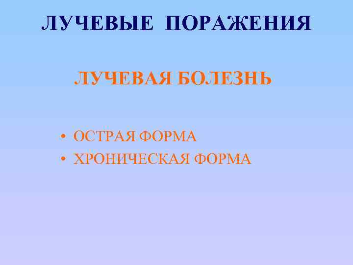 ЛУЧЕВЫЕ ПОРАЖЕНИЯ ЛУЧЕВАЯ БОЛЕЗНЬ • ОСТРАЯ ФОРМА • ХРОНИЧЕСКАЯ ФОРМА 