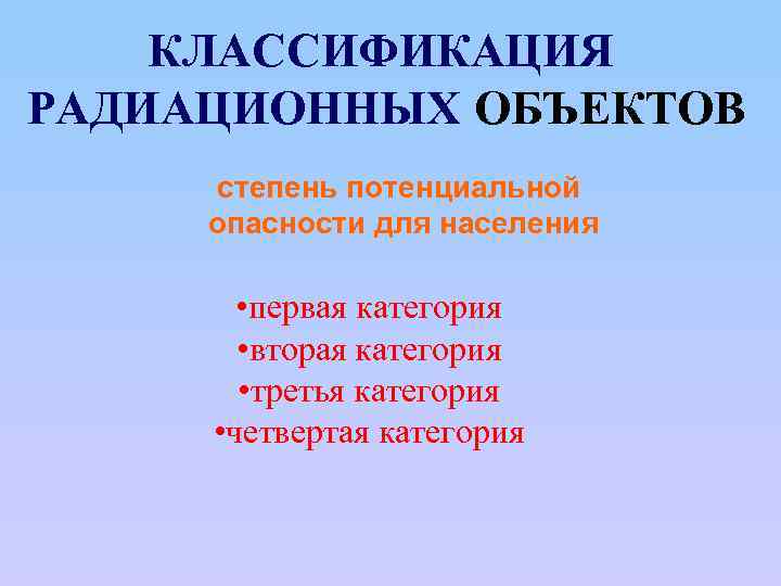 КЛАССИФИКАЦИЯ РАДИАЦИОННЫХ ОБЪЕКТОВ степень потенциальной опасности для населения • первая категория • вторая категория