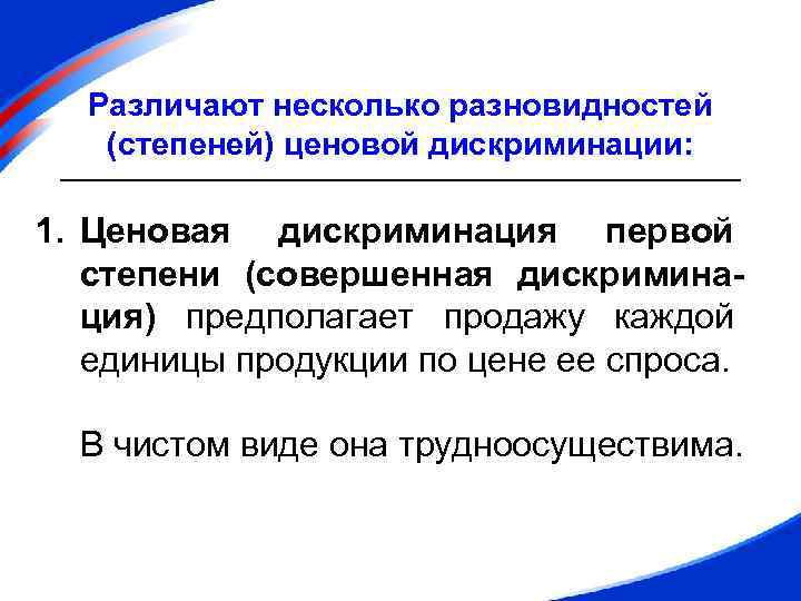 Различают несколько разновидностей (степеней) ценовой дискриминации: 1. Ценовая дискриминация первой степени (совершенная дискриминация) предполагает