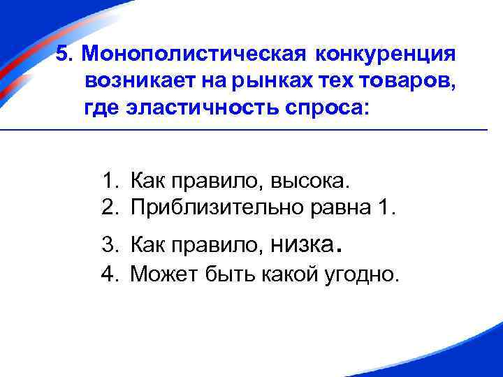 5. Монополистическая конкуренция возникает на рынках тех товаров, где эластичность спроса: 1. Как правило,