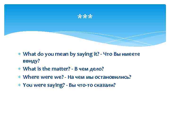 *** What do you mean by saying it? - Что Вы имеете ввиду? What