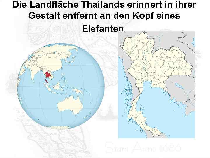 Die Landfläche Thailands erinnert in ihrer Gestalt entfernt an den Kopf eines Elefanten. 