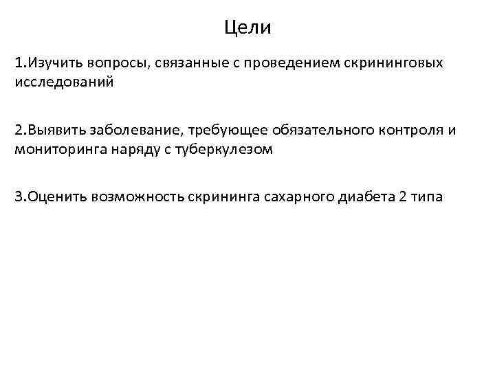 Цели 1. Изучить вопросы, связанные с проведением скрининговых исследований 2. Выявить заболевание, требующее обязательного