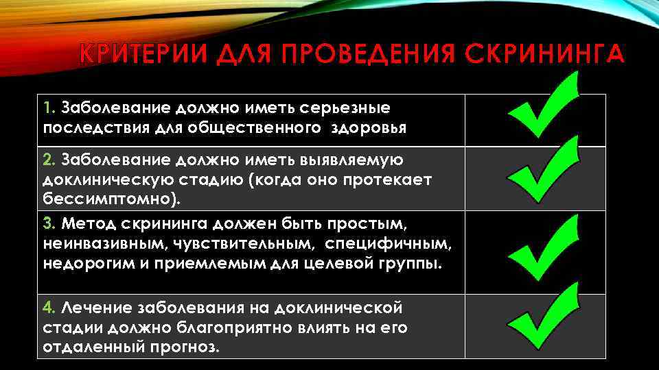 КРИТЕРИИ ДЛЯ ПРОВЕДЕНИЯ СКРИНИНГА 1. Заболевание должно иметь серьезные последствия для общественного здоровья 2.